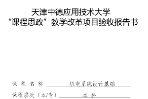 機(jī)電電子工程專業(yè)：《機(jī)電系統(tǒng)設(shè)計(jì)基礎(chǔ)》“課程思政”教學(xué)改革項(xiàng)目<em>結(jié)</em><em>題</em><em>驗(yàn)收</em><em>報(bào)告書</em>