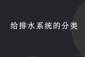<em>課件</em>：<em>建筑</em><em>智能化</em><em>工程技術</em><em>專業</em>《<em>樓宇</em><em>自動控制</em><em>技術</em>—給<em>排水系統</em>的分類》